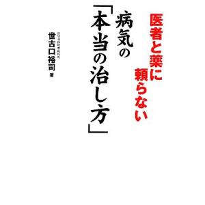 医者と薬に頼らない病気の「本当の治し方」/世古口裕司【著】