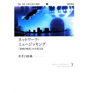 ネットワーク・ミュージッキング 「参照の時代」の音楽文化 双書音楽文化の現在３／井手口彰典【著】