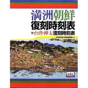 満州朝鮮復刻時刻表 附　台湾・樺太復刻時刻表／日本鉄道旅行地図帳編集部【編】