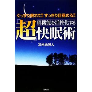 脳機能を活性化する「超」快眠術 ぐっすり眠れて!!すっきり目覚める!!/苫米地英人【著】