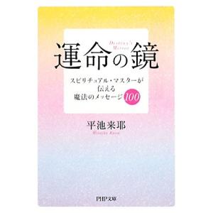 運命の鏡 スピリチュアル・マスターが伝える魔法のメッセージ100 PHP文庫/平池来耶【著】