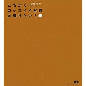 ともかくカッコイイ写真が撮りたい！ もう自分の写真に満足できない/エムディエヌコーポレーション