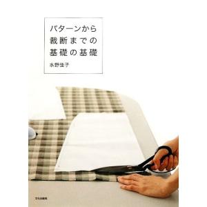 パターンから裁断までの基礎の基礎／水野佳子【著】