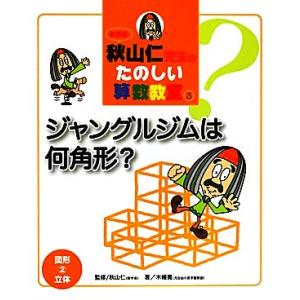 秋山仁先生のたのしい算数教室(３) 図形立体-ジャングルジムは何角形？／木幡寛【著】，秋山仁【監修】