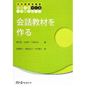 会話教材を作る 日本語教育叢書　つくる／関正昭，土岐哲，平高史也【編】，尾崎明人，椿由紀子，中井陽子...