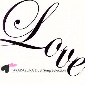 ＬＯＶＥ　ＴＡＫＡＲＡＺＵＫＡ　Ｄｕｅｔ　Ｓｏｎｇ　Ｓｅｌｅｃｔｉｏｎ／宝塚歌劇団,真飛聖,蘭乃はな...