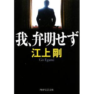 我、弁明せず PHP文芸文庫/江上剛【著】