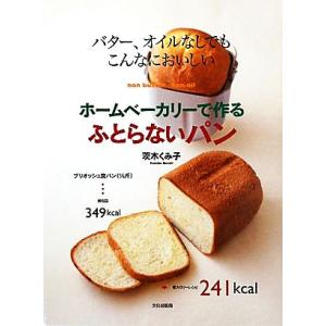 ホームベーカリーで作るふとらないパン バター、オイルなしでもこんなにおいしい/茨木くみ子【著】　