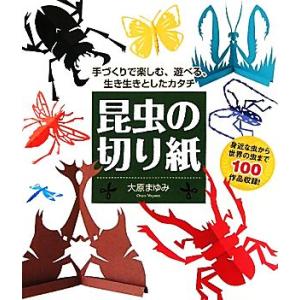 昆虫の切り紙 手づくりで楽しむ、遊べる、生き生きとしたカタチ／大原まゆみ【著】