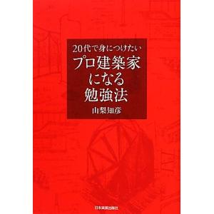 プロ建築家になる勉強法 20代で身につけたい/山梨知彦【著】　