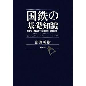 国鉄の基礎知識 敗戦から解体まで　昭和２０年‐昭和６２年／所澤秀樹【著】