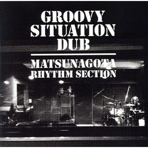 GROOVY SITUATION DUB/MATSUNAGOTA RHYTHM SECTION