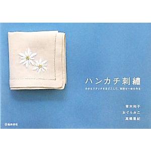 ハンカチ刺繍 小さなステッチをほどこして、特別な一枚を作る／青木和子，おぐらみこ，高橋亜紀【著】