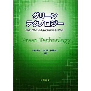 グリーンテクノロジー 持続可能社会を拓く技術開発の指針／北島昌夫，山本靖，佐野健二【共著】