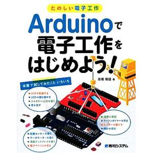 たのしい電子工作　Ａｒｄｕｉｎｏで電子工作をはじめよう！／高橋隆雄【著】