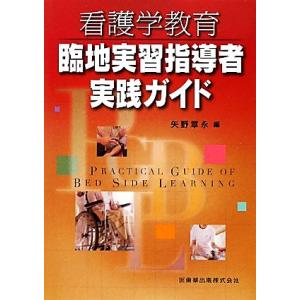 看護学教育臨地実習指導者実践ガイド/矢野章永(編者)