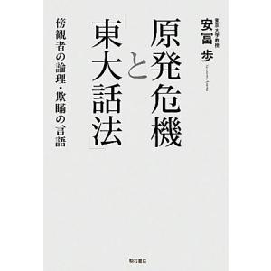 原発危機と「東大話法」 傍観者の論理・欺瞞の言語/安冨歩【著】