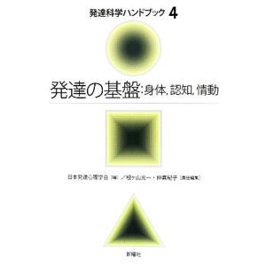 発達の基盤：身体、認知、情動 発達科学ハンドブック４／日本発達心理学会【編】，根ヶ山光一，仲真紀子【...