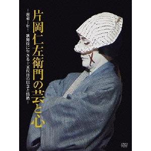 片岡仁左衛門の芸と心〜密着1年！歌舞伎に生きる十五代目の信念と情熱〜/片岡仁左衛門[十五代目]
