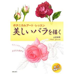美しいバラを描く ボタニカルアート・レッスン　ステップアップであなたも描ける／山田道惠【著】