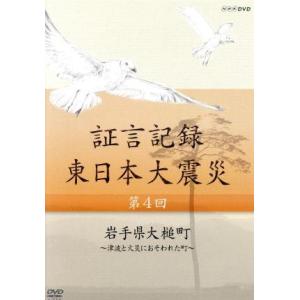 証言記録　東日本大震災　第四回　岩手県大槌町〜津波と火災におそわれた町〜／（ドキュメンタリー）,礒野...