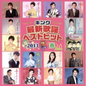 キング最新歌謡ベストヒット2013春/(オムニバス),西方裕之,藤原浩,中村美律子,原田悠里