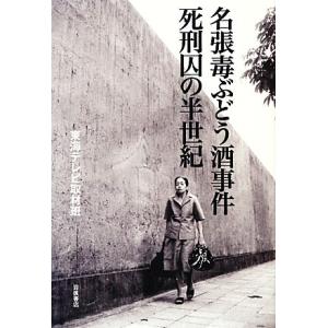 名張毒ぶどう酒事件　死刑囚の半世紀／東海テレビ取材班【著】