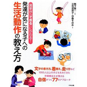 発達が気になる子への生活動作の教え方 苦手が「できる」にかわる！/鴨下賢一【編著】,立石加奈子,中島...