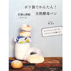 ポリ袋でかんたん！甘酒&amp;酒粕でつくる天然酵母パン オーブントースターやフライパンでも焼ける！/梶晶子...