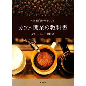 カフェ開業の教科書 小規模で強い店をつくる/[｛田口護｝]【著】