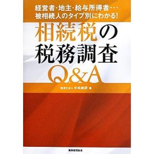 相続税の税務調査Ｑ＆Ａ 経営者・地主・給与所得者…被相続人のタイプ別にわかる！／中央総研【著】