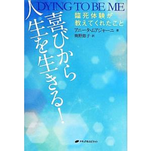 喜びから人生を生きる！ 臨死体験が教えてくれたこと/アニータ・ムアジャーニ(著者),奥野節子(訳者)
