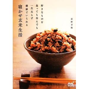 好きなものを食っても呑んでも一生太らず健康でいられる寝かせ玄米生活/荻野芳隆【著】