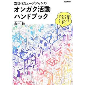 次世代ミュージシャンのオンガク活動ハンドブック 知恵とノウハウ、みんなでシェア！/永田純【著】