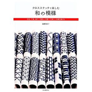 クロスステッチで楽しむ和の模様 市松、千鳥、格子、花菱など可愛くて美しい伝統文様76/遠藤佐絵子【著...