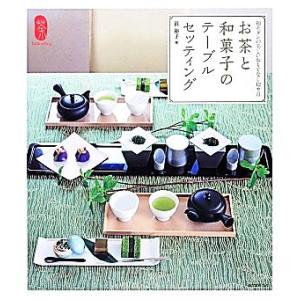 お茶と和菓子のテーブルセッティング 和モダンの美しいおもてなし１２カ月／浜裕子
