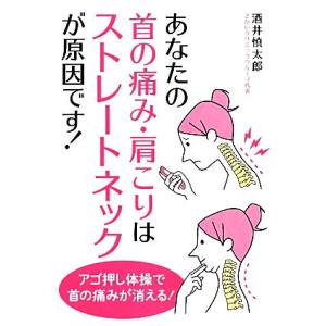 あなたの首の痛み・肩こりはストレートネックが原因です！／酒井慎太郎【著】