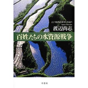 百姓たちの水資源戦争 江戸時代の水争いを追う/渡辺尚志【著】