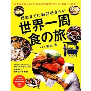 死ぬまでに絶対行きたい世界一周食の旅 PHPビジュアル実用BOOKS/西川治,西川治　