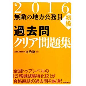 無敵の地方公務員初級過去問クリア問題集(2016)/喜治塾【編著】