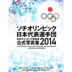 ソチオリンピック日本代表選手団　日本オリンピック委員会公式写真集(２０１４)／日本オリンピック委員会...