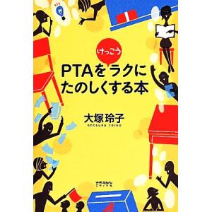 PTAをけっこうラクにたのしくする本/大塚玲子(著者)