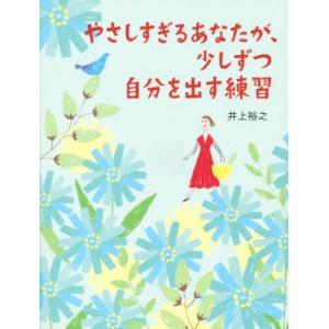 やさしすぎるあなたが、少しずつ自分を出す練習/井上裕之(著者)