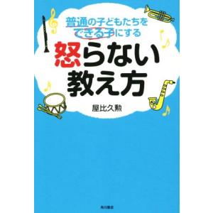 怒らない教え方 普通の子どもたちをできる子にする／屋比久勲(著者)