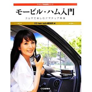 モービル・ハム入門 クルマで楽しむアマチュア無線 アマチュア無線運用シリーズ/CQ ham radi...