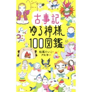 古事記ゆる神様１００図鑑／松尾たいこ(著者),戸矢学