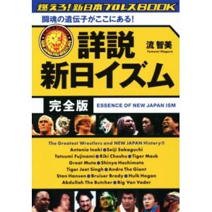 詳説　新日イズム　完全版 闘魂の遺伝子がここにある！　燃えろ！新日本プロレスＢＯＯＫ／流智美(著者)