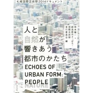 人と自然が響きあう都市のかたち 札幌国際芸術祭2014ドキュメント/坂本龍一(編者),創造都市さっぽ...