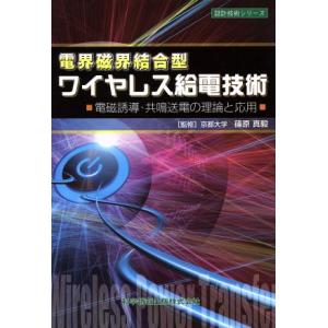 電界磁界結合型ワイヤレス給電技術 電磁誘導・共鳴送電の理論と応用 設計技術シリーズ/篠原真毅(著者)