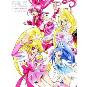 高橋晃 東映アニメーションプリキュアワークス/高橋晃(著者),東映アニメーション